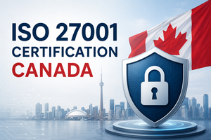 ISO 27001 Certification Canada: Strengthening Information Security and Business Trust