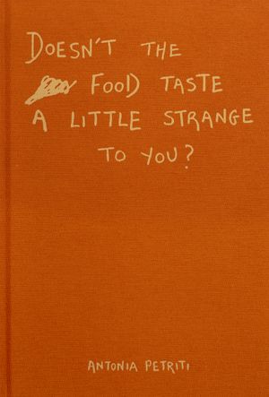 Doesn’t the food taste a little strange to you? by Antonia Petriti