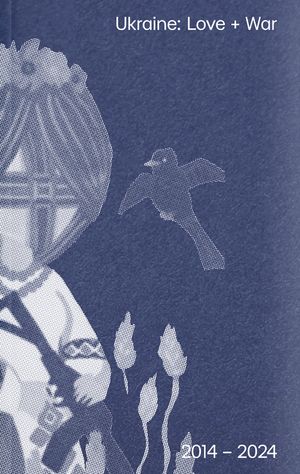 Ukraine: Love+War (2014-2024)