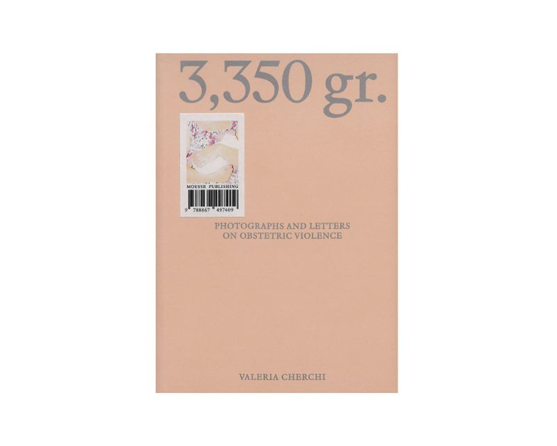 © 3,350 gr. Photographs and Letters on Obstetric Violence by Valeria Cherchi, published by Mousse Publishing