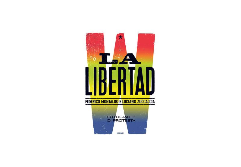 W La Libertad, Fotografie di protesta by Federico Montaldo, Luciano Zuccaccia | Postcart Edizioni