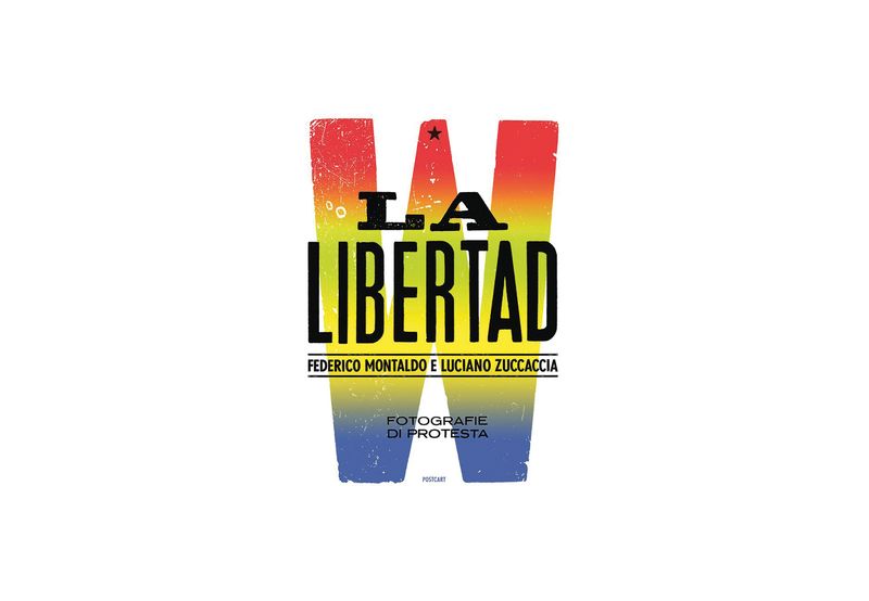 W La Libertad, Fotografie di protesta by Federico Montaldo, Luciano Zuccaccia | Postcart Edizioni
